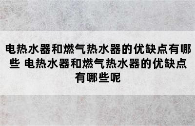 电热水器和燃气热水器的优缺点有哪些 电热水器和燃气热水器的优缺点有哪些呢